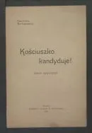 Kazmierz Bartoszewicz, &bdquo;Kościuszko kandyduje! (Żarcik satyryczny)&rdquo;, Krak&oacute;w 1908. 