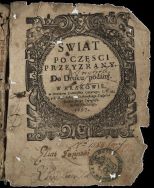Swiat po Częsci przeyrzany  Do druku podany w Krakowie, w Drukarni Franćiszka Cezarego J. K. M. y J. M. X. Biskupa Krakowskiego Xiąźecia Siewierskiego typografa. Roku Pańskiego 1697. w 4ce, arkuszy. Autor w dedykacyi wymieniony. Dedykowane Augustowi II wi